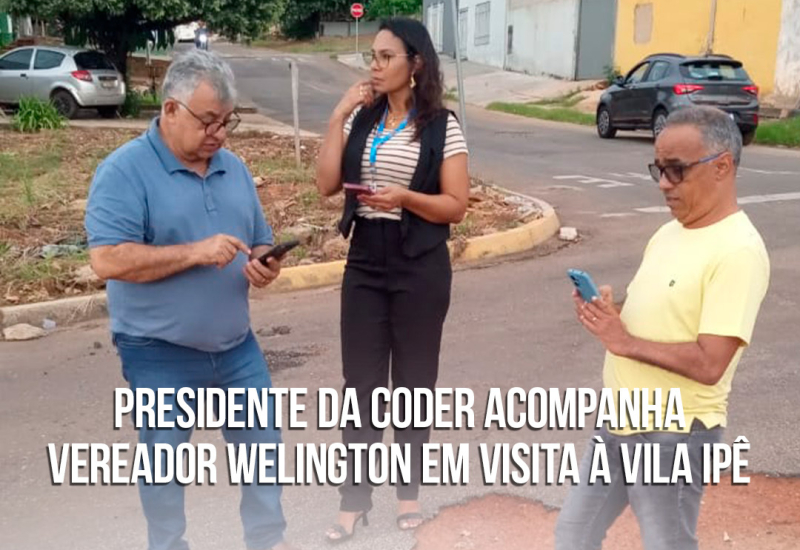 Presidente da Coder acompanha vereador Welington Pereira em visita ao bairro vila Ipê